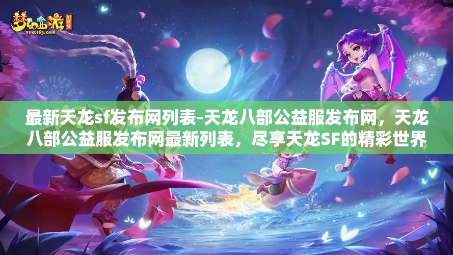 最新天龙sf发布网列表-天龙八部公益服发布网，天龙八部公益服发布网最新列表，尽享天龙SF的精彩世界