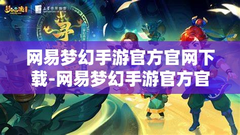 网易梦幻手游官方官网下载-网易梦幻手游官方官网下载安装，网易梦幻手游官方下载安装指南