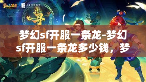 梦幻sf开服一条龙-梦幻sf开服一条龙多少钱，梦幻SF开服一条龙服务，价格与全流程解析