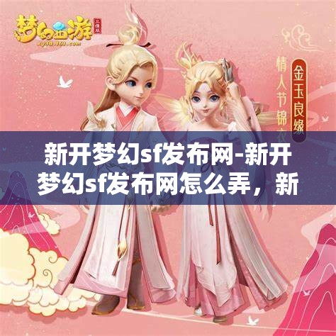 新开梦幻sf发布网-新开梦幻sf发布网怎么弄，新开梦幻SF发布网，打造你的专属游戏世界