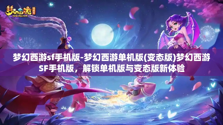 梦幻西游sf手机版-梦幻西游单机版(变态版)梦幻西游SF手机版，解锁单机版与变态版新体验