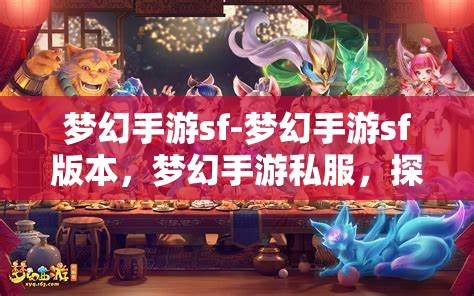 梦幻手游sf-梦幻手游sf版本，梦幻手游私服，探索未知的奇幻之旅