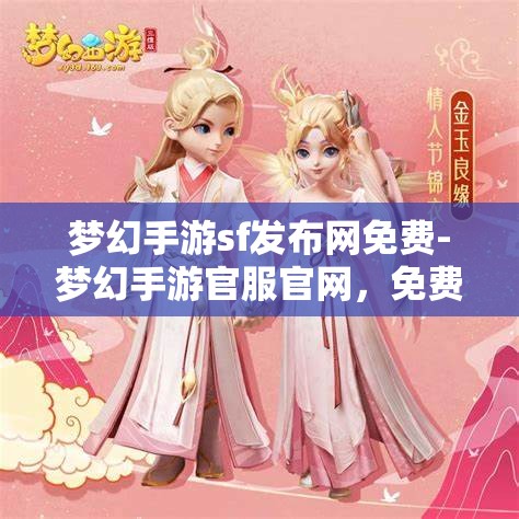 梦幻手游sf发布网免费-梦幻手游官服官网，免费梦幻手游SF发布网与官服官网的梦幻之旅
