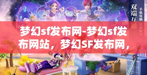 梦幻sf发布网-梦幻sf发布网站，梦幻SF发布网，探索梦幻般的游戏发布平台