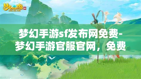 梦幻手游sf发布网免费-梦幻手游官服官网，免费梦幻手游SF发布网与官服官网的梦幻之旅