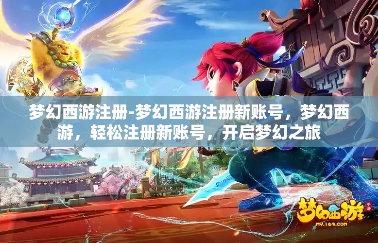 梦幻西游注册-梦幻西游注册新账号，梦幻西游，轻松注册新账号，开启梦幻之旅
