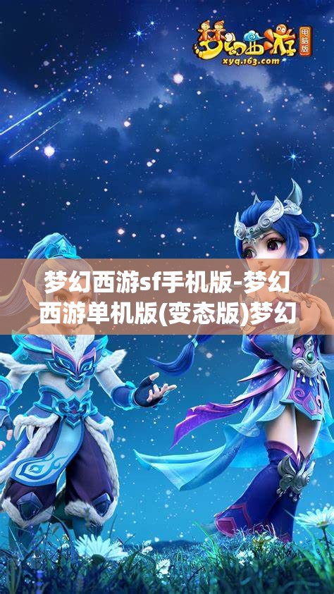 梦幻西游sf手机版-梦幻西游单机版(变态版)梦幻西游SF手机版，解锁单机版与变态版新体验