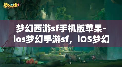 梦幻西游sf手机版苹果-ios梦幻手游sf，iOS梦幻手游SF，重温经典，畅享西游