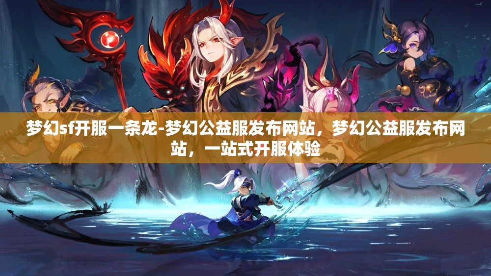 梦幻sf开服一条龙-梦幻公益服发布网站，梦幻公益服发布网站，一站式开服体验