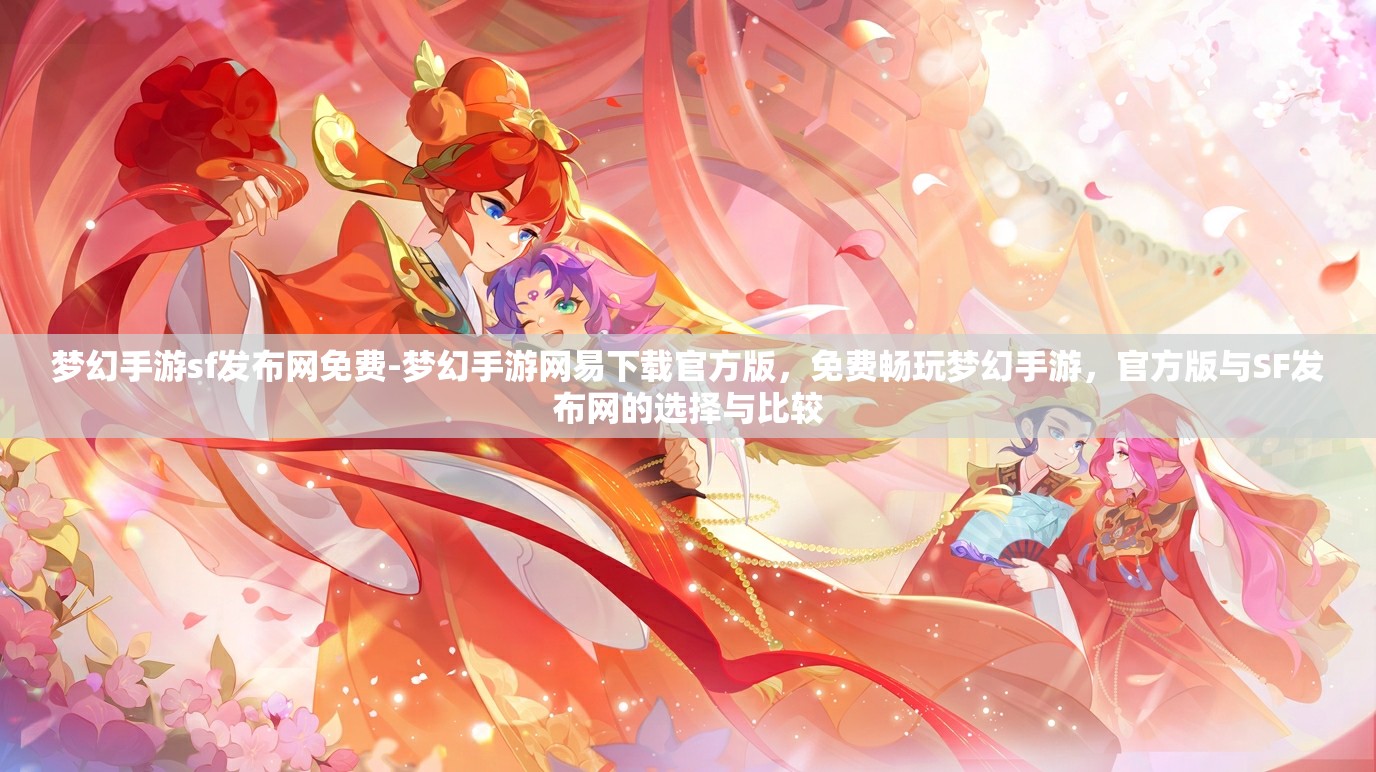 梦幻手游sf发布网免费-梦幻手游网易下载官方版，免费畅玩梦幻手游，官方版与SF发布网的选择与比较
