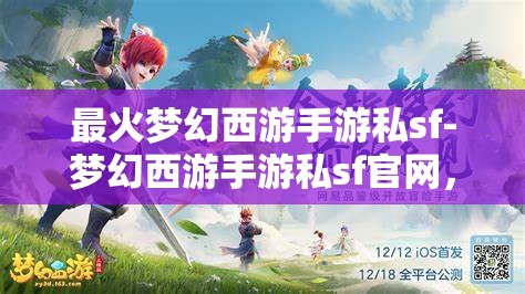 最火梦幻西游手游私sf-梦幻西游手游私sf官网，警惕！梦幻西游手游私服网站风险高，切勿轻信。