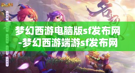 梦幻西游电脑版sf发布网-梦幻西游端游sf发布网，梦幻西游端游私服发布网