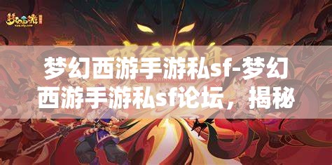 梦幻西游手游私sf-梦幻西游手游私sf论坛，揭秘梦幻西游手游私服论坛，玩家们的另类游戏世界