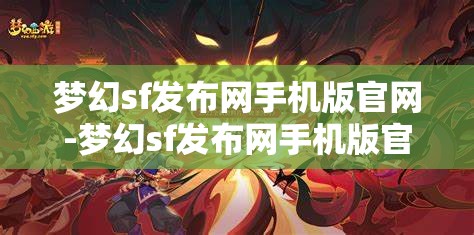 梦幻sf发布网手机版官网-梦幻sf发布网手机版官网下载，梦幻sf发布网手机版官网下载，随时随地畅玩梦幻世界