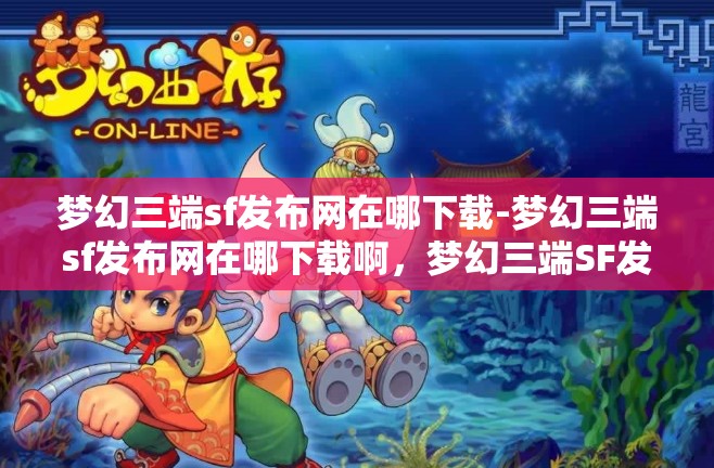 梦幻三端sf发布网在哪下载-梦幻三端sf发布网在哪下载啊，梦幻三端SF发布网，下载指南与攻略