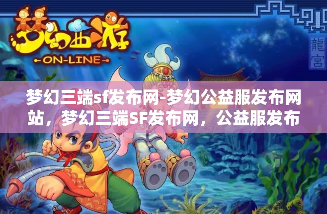 梦幻三端sf发布网-梦幻公益服发布网站，梦幻三端SF发布网，公益服发布新天地